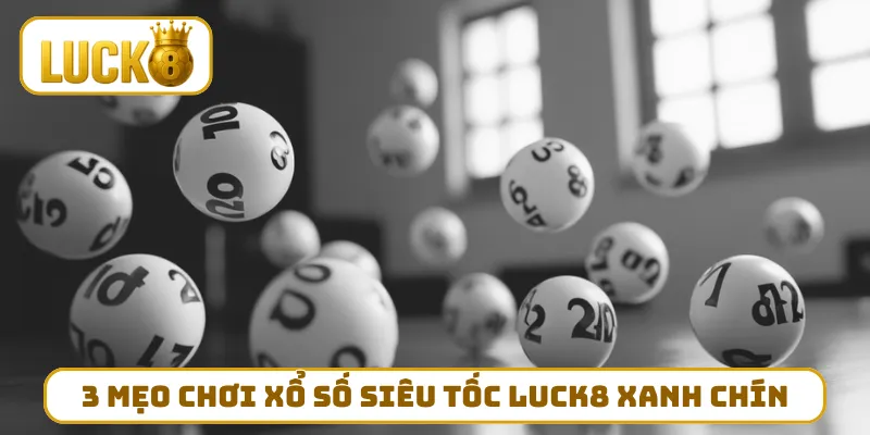 3 mẹo chơi xổ số siêu tốc LUCK8 xanh chín