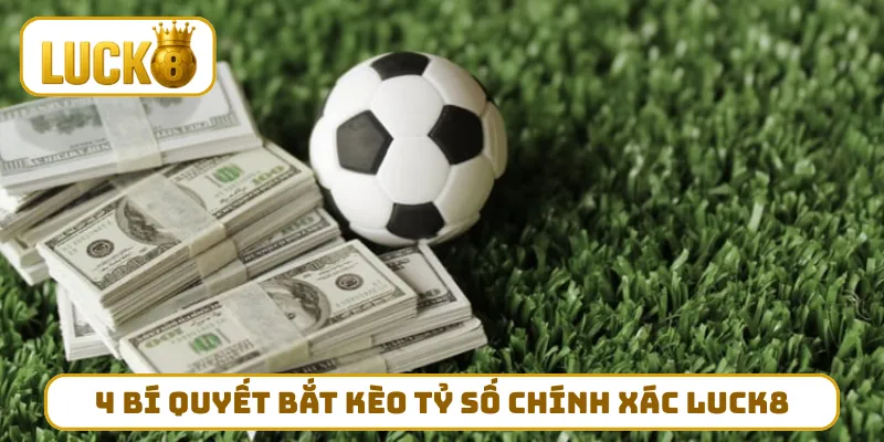 4 bí quyết bắt kèo tỷ số chính xác LUCK8 đỉnh chóp