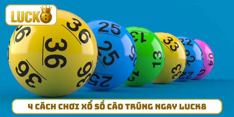 4 cách chơi xổ số cào trúng ngay LUCK8 đỉnh cao