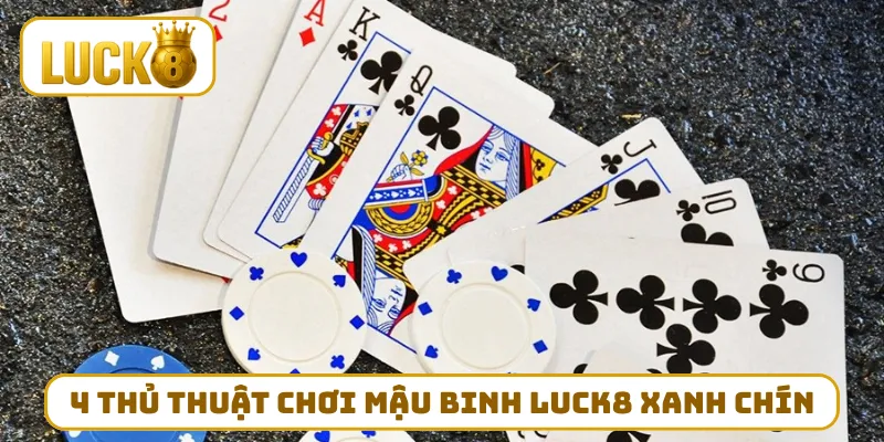 4 thủ thuật chơi Mậu Binh LUCK8 xanh chín