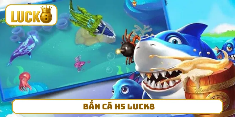 Bắn Cá H5 LUCK8