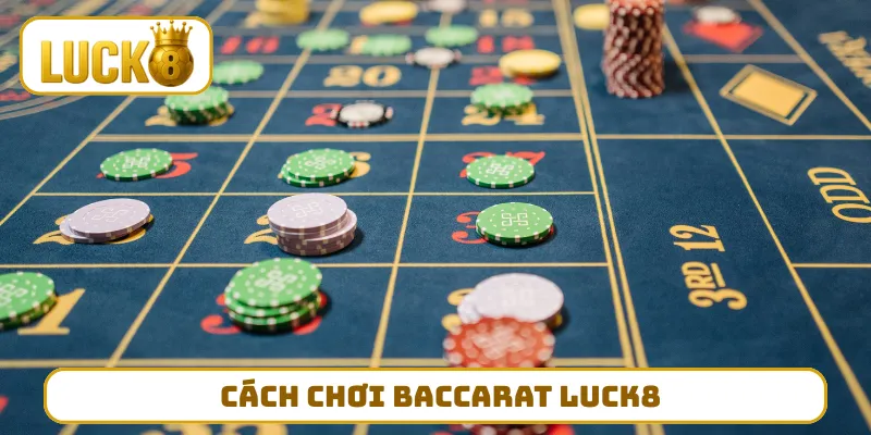 Cách chơi Baccarat LUCK8