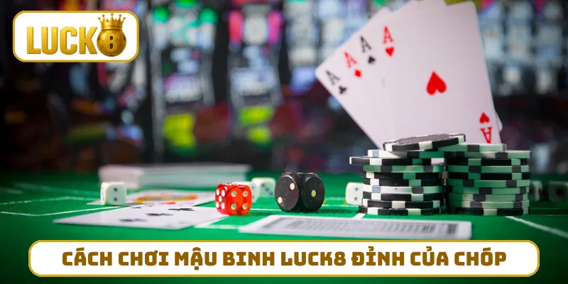 Cách chơi Mậu Binh LUCK8 đỉnh của chóp