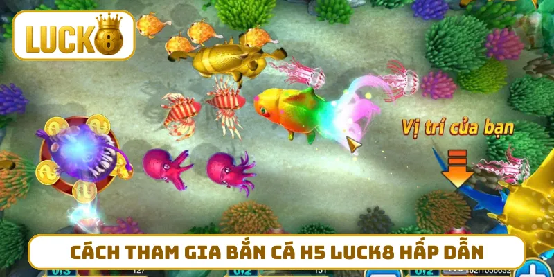 Cách tham gia bắn cá H5 LUCK8 hấp dẫn
