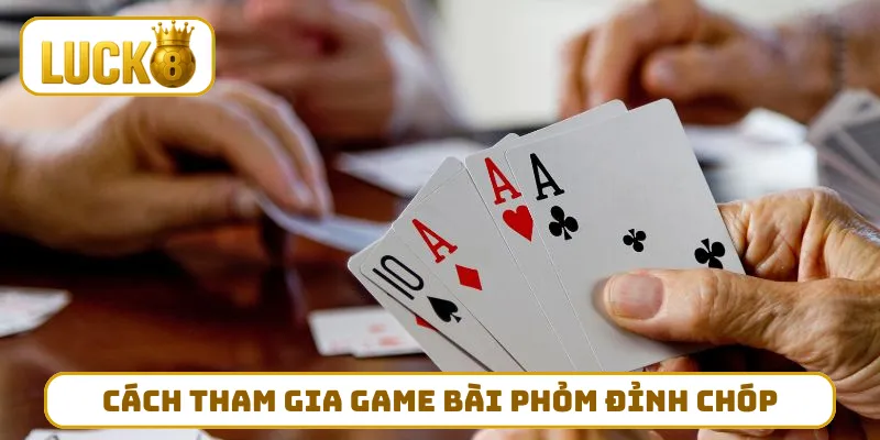 Cách tham gia game bài Phỏm đỉnh chóp