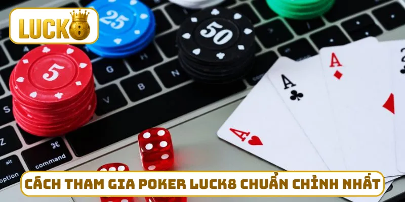 Cách tham gia Poker LUCK8 chuẩn chỉnh nhất