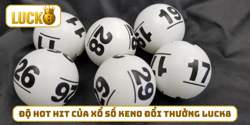 Độ hot hit của xổ số Keno đổi thưởng LUCK8