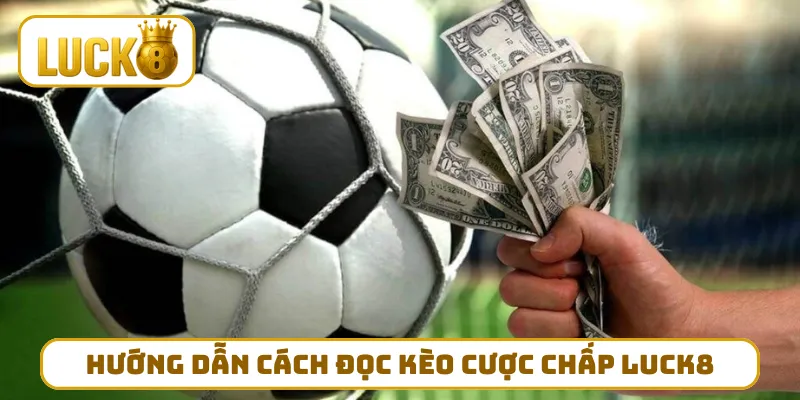 Hướng dẫn cách đọc kèo cược chấp LUCK8