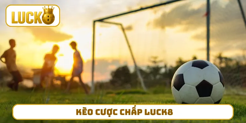 Kèo cược chấp LUCK8