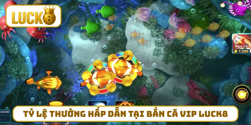 Tỷ lệ thưởng hấp dẫn tại bắn cá VIP LUCK8