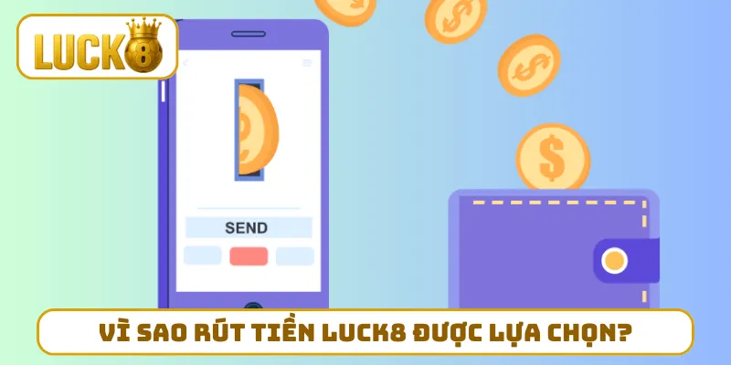 Vì sao rút tiền LUCK8 được nhiều người lựa chọn?