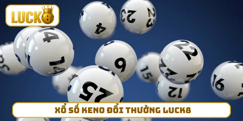 Xổ Số Keno Đổi Thưởng LUCK8